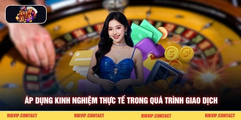 Áp dụng kinh nghiệm thực tế trong quá trình giao dịch