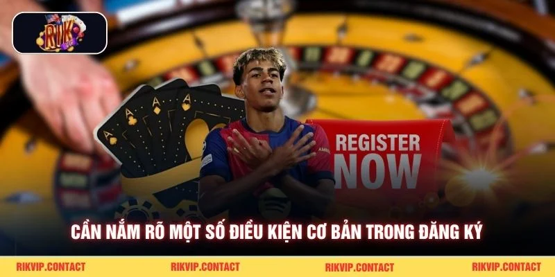 Đăng Ký Rikvip - Thủ Tục Cơ Bản Để Bắt Đầu Trải Nghiệm 2 Cần nắm rõ một số điều kiện cơ bản trong đăng ký