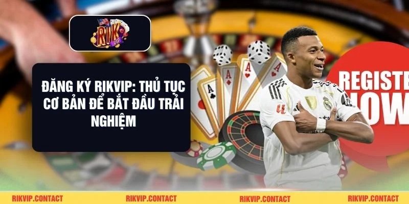 Đăng Ký Rikvip: Thủ Tục Cơ Bản Để Bắt Đầu Trải Nghiệm