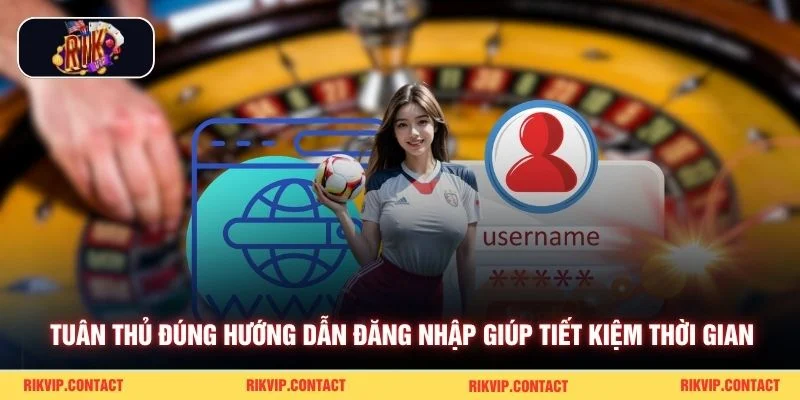  Tuân thủ đúng hướng dẫn đăng nhập giúp tiết kiệm thời gian