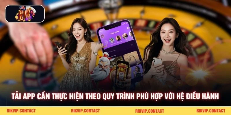 Tải App Rikvip Đúng Nguồn Chính Thức Với Tốc Độ Nhanh 2 Tải app cần thực hiện theo quy trình phù hợp với hệ điều hành