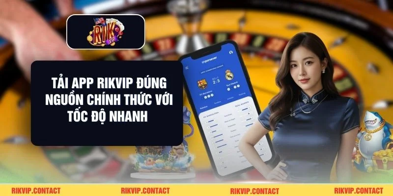 Tải App Rikvip Đúng Nguồn Chính Thức Với Tốc Độ Nhanh