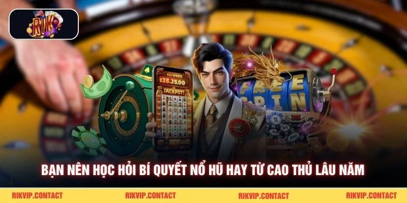 Bạn nên học hỏi bí quyết nổ hũ hay từ cao thủ lâu năm