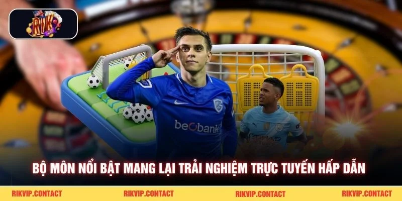 Bộ môn nổi bật mang lại trải nghiệm trực tuyến hấp dẫn 