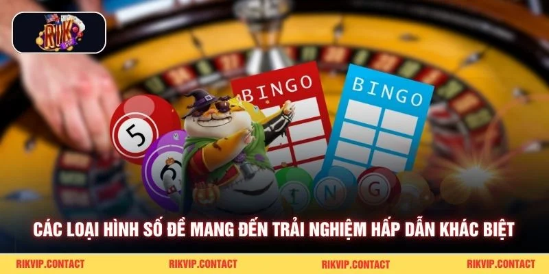 Các loại hình số đề mang đến trải nghiệm hấp dẫn khác biệt