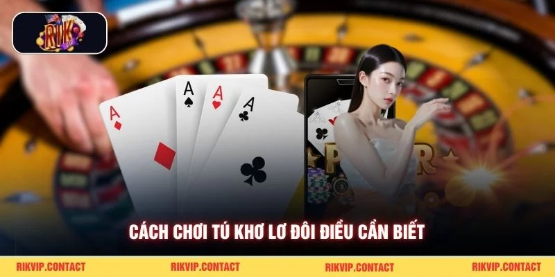 Cách chơi tú khơ lơ đôi điều cần biết