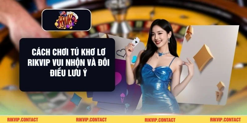 Cách Chơi Tú Khơ Lơ Rikvip Vui Nhộn Và Đôi Điều Lưu Ý