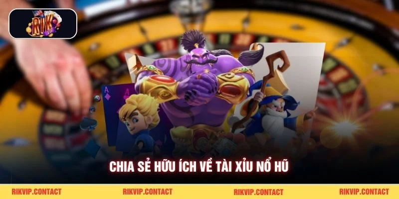 Tài Xỉu Nổ Hũ Rikvip Đã Chơi Chắc Chắn Đón Jackpot Về Nhà 1 Chia sẻ hữu ích về tài xỉu nổ hũ