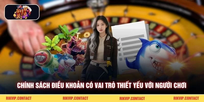 Chính sách điều khoản có vai trò thiết yếu với người chơi