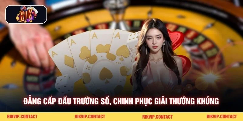 Đẳng cấp đấu trường số, chinh phục giải thưởng khủng