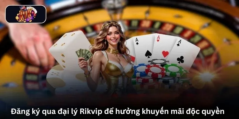 Trang chủ 16 Đăng ký qua đại lý Rikvip để hưởng khuyến mãi độc quyền