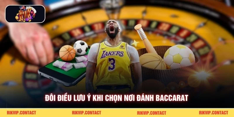 Đôi điều lưu ý khi chọn nơi đánh Baccarat