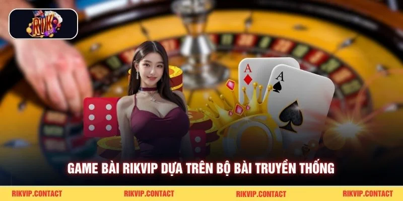 Game bài Rikvip dựa trên bộ bài truyền thống