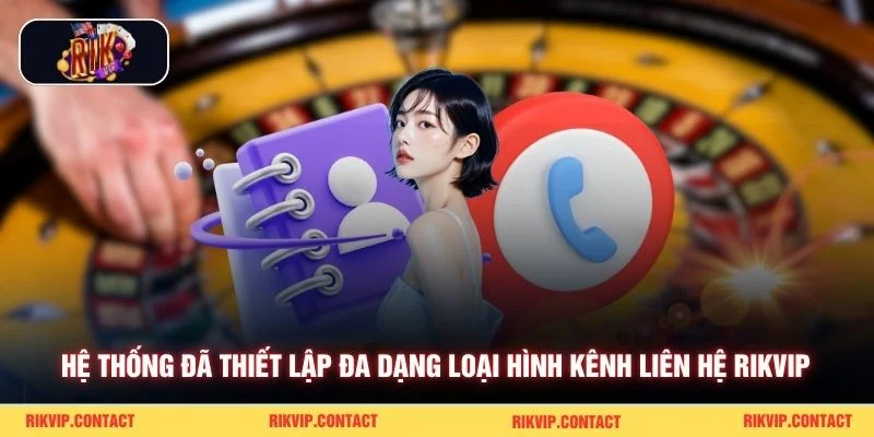 Hệ thống đã thiết lập đa dạng loại hình kênh liên hệ Rikvip