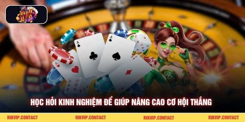 Học hỏi kinh nghiệm để giúp nâng cao cơ hội thắng 
