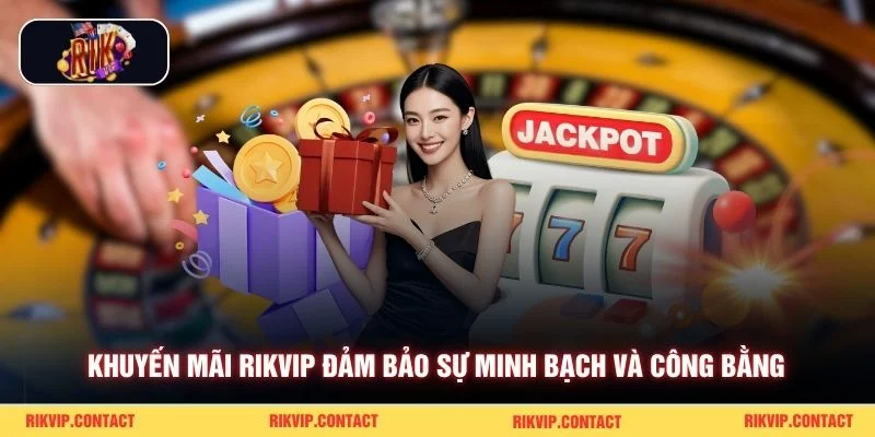 Khuyến mãi Rikvip đảm bảo sự minh bạch và công bằng