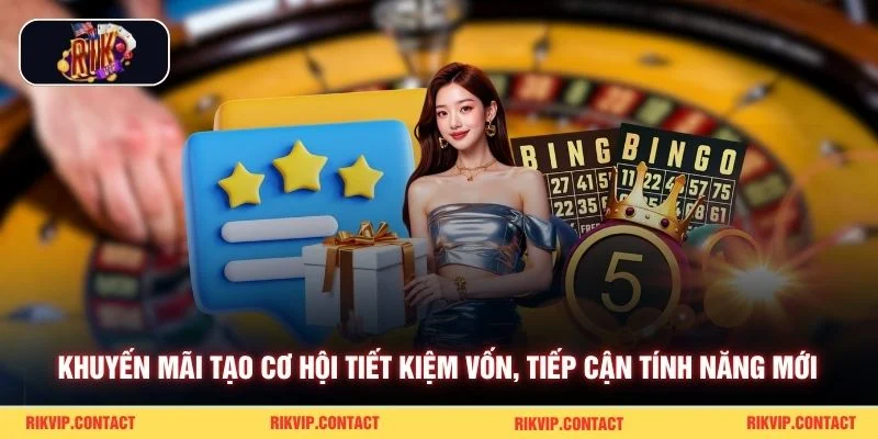 Khuyến mãi tạo cơ hội tiết kiệm vốn, tiếp cận tính năng mới