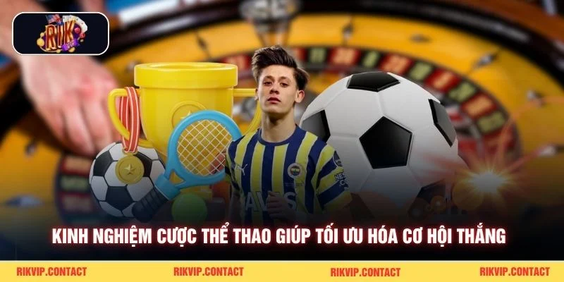 Kinh nghiệm cược thể thao giúp tối ưu hóa cơ hội thắng 