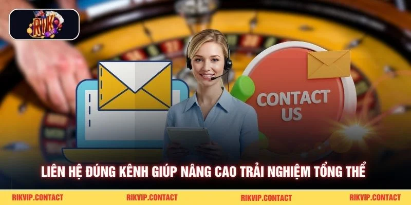 Liên hệ đúng kênh giúp nâng cao trải nghiệm tổng thể 