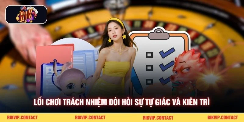 Lối chơi trách nhiệm đòi hỏi sự tự giác và kiên trì