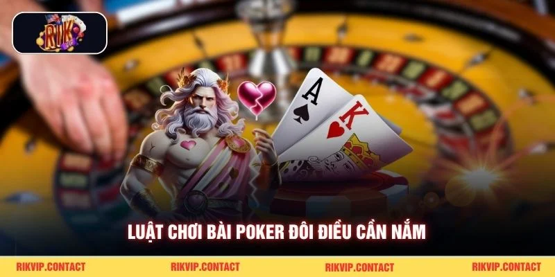 Luật chơi bài Poker đôi điều cần nắm