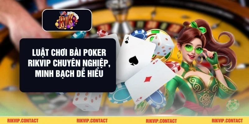 Luật Chơi Bài Poker Rikvip Chuyên Nghiệp, Minh Bạch Dễ Hiểu