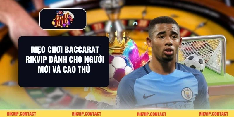 Mẹo Chơi Baccarat Rikvip Dành Cho Người Mới Và Cao Thủ