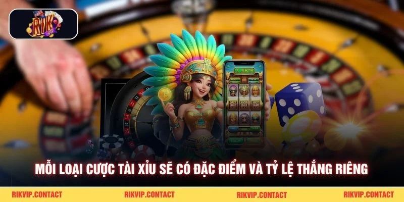 Mỗi loại cược tài xỉu sẽ có đặc điểm và tỷ lệ thắng riêng