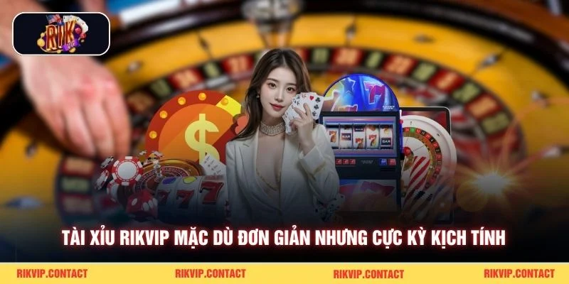 Tài xỉu Rikvip mặc dù đơn giản nhưng cực kỳ kịch tính