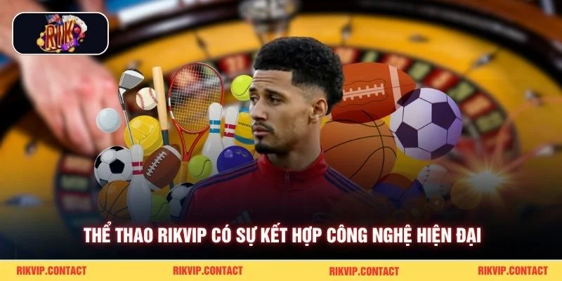  Thể thao Rikvip có sự kết hợp công nghệ hiện đại