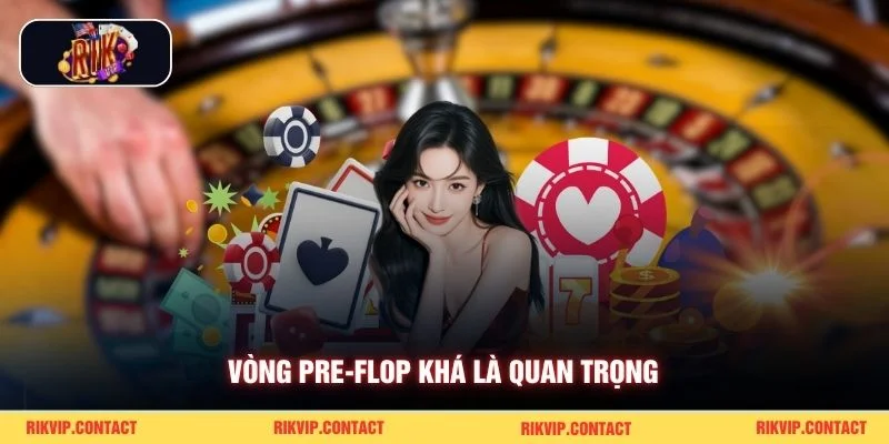 Vòng Pre-flop khá là quan trọng