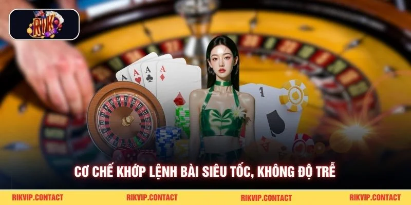 Cơ chế khớp lệnh bài siêu tốc, không độ trễ