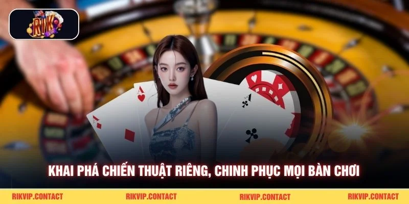 Khai phá chiến thuật riêng, chinh phục mọi bàn chơi